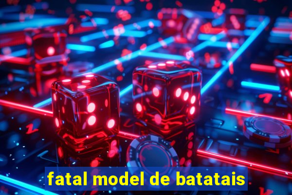 fatal model de batatais